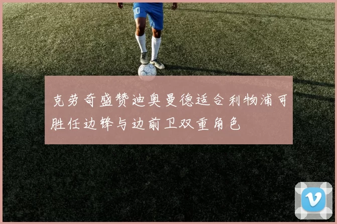克劳奇盛赞迪奥曼德适合利物浦可胜任边锋与边前卫双重角色